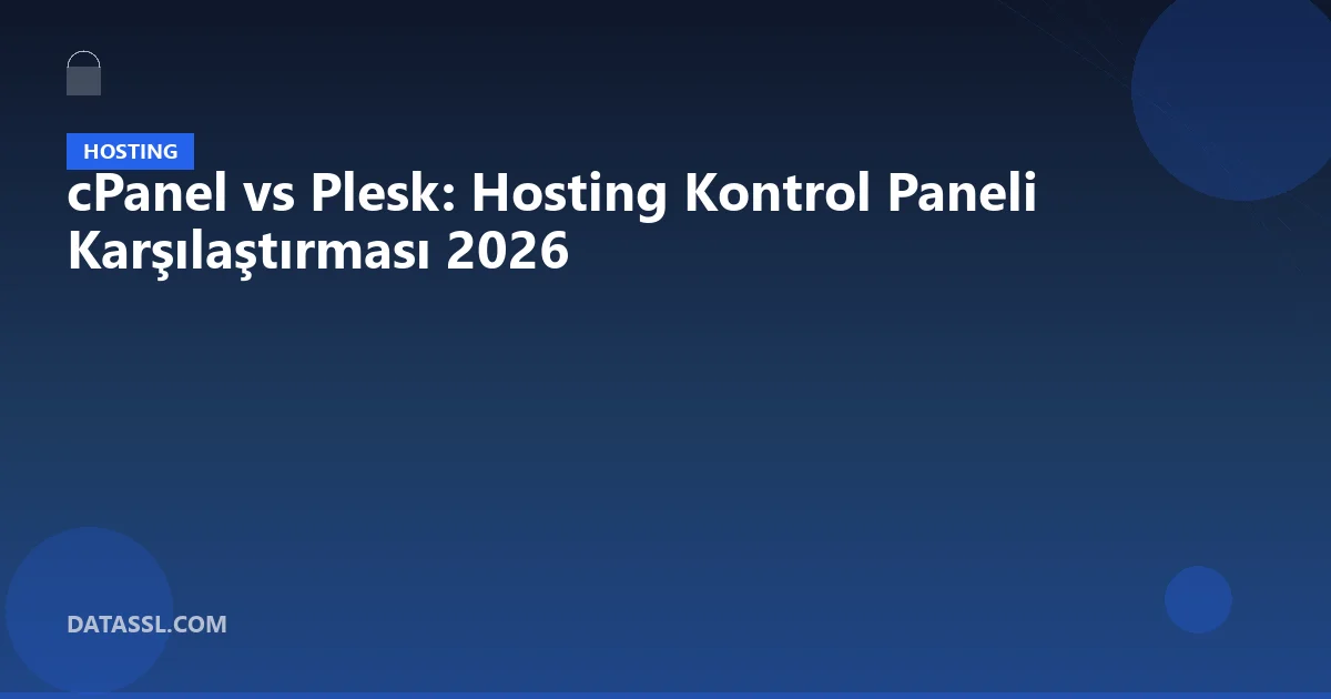 cPanel vs Plesk: Hosting Kontrol Paneli Karşılaştırması 2026