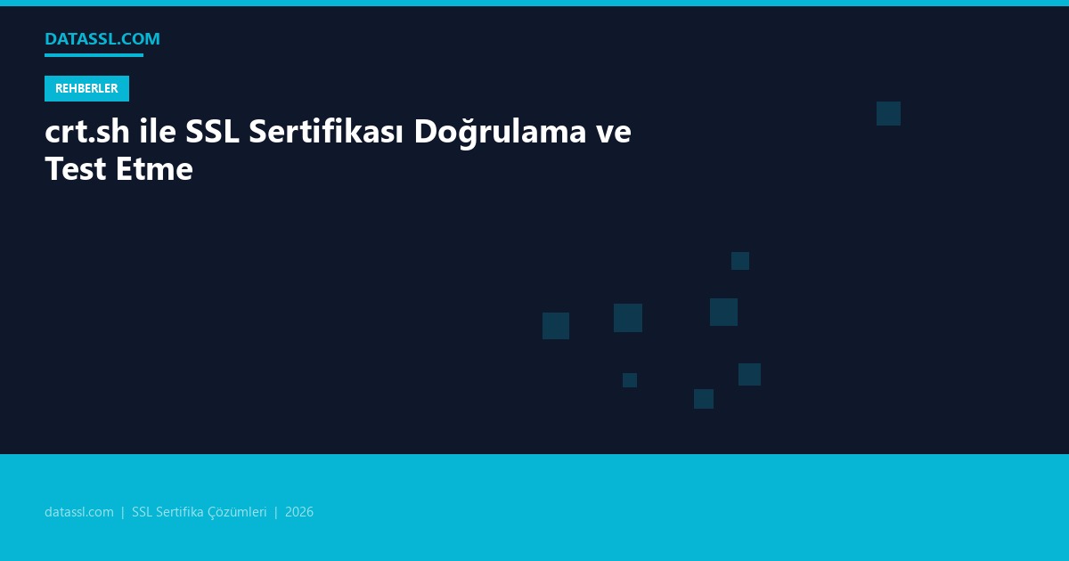 crt.sh ile SSL Sertifikası Doğrulama ve Test Etme