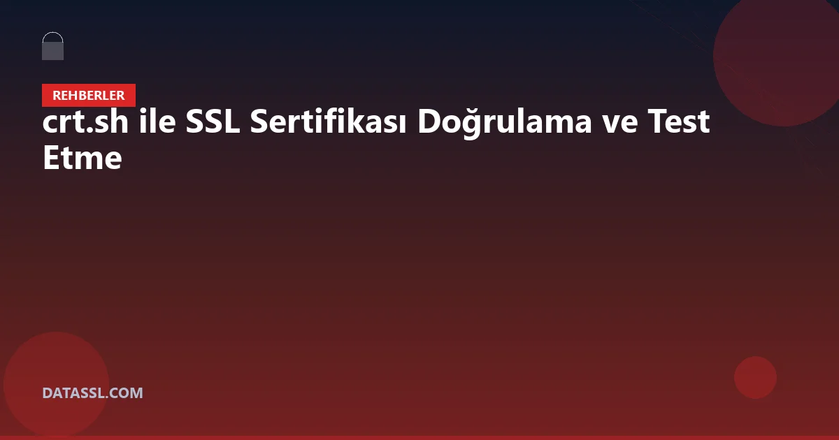 crt.sh ile SSL Sertifikası Doğrulama ve Test Etme