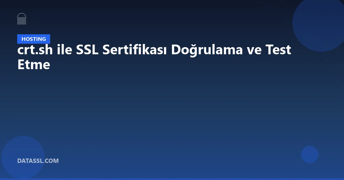 crt.sh ile SSL Sertifikası Doğrulama ve Test Etme