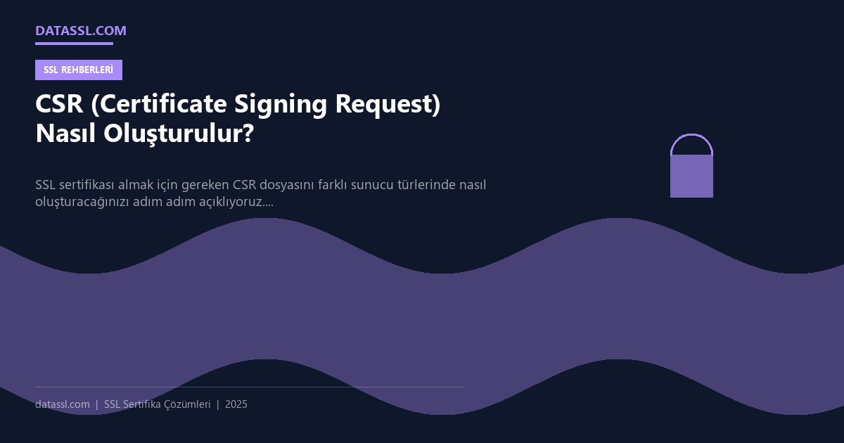 CSR (Certificate Signing Request) Nasıl Oluşturulur?