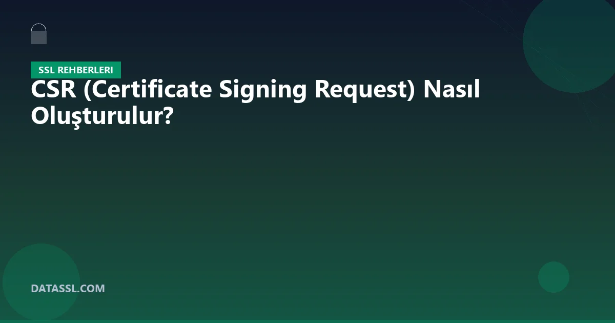 CSR (Certificate Signing Request) Nasıl Oluşturulur?