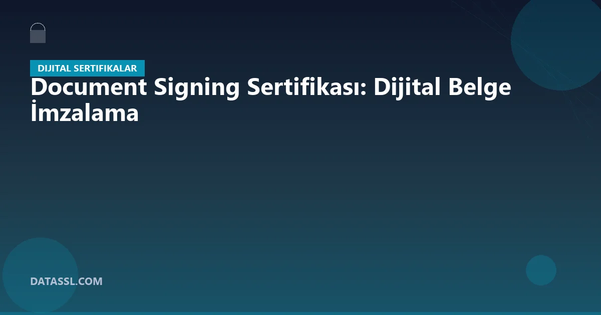 Document Signing Sertifikası: Dijital Belge İmzalama