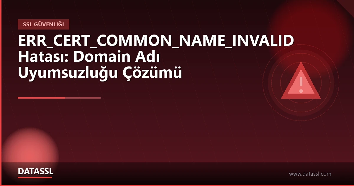 ERR_CERT_COMMON_NAME_INVALID Domain Uyumsuzluğu Çözümü