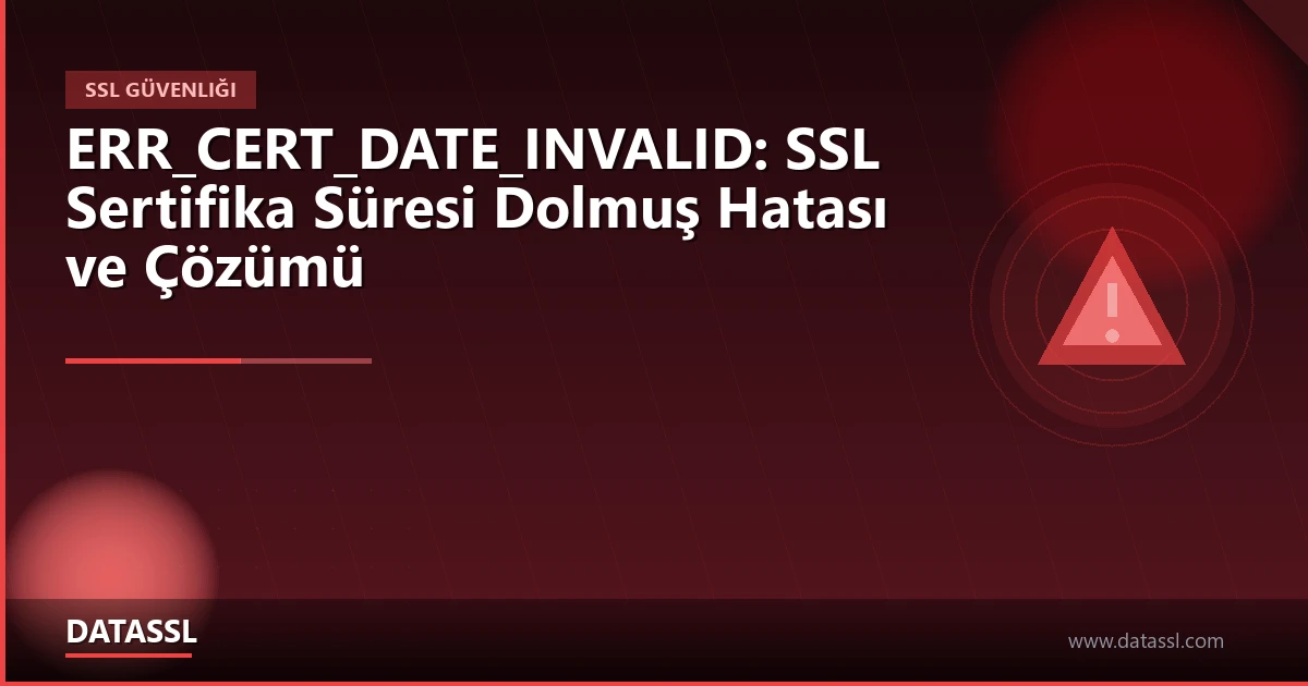 ERR_CERT_DATE_INVALID SSL Sertifika Süresi Dolmuş Hatası