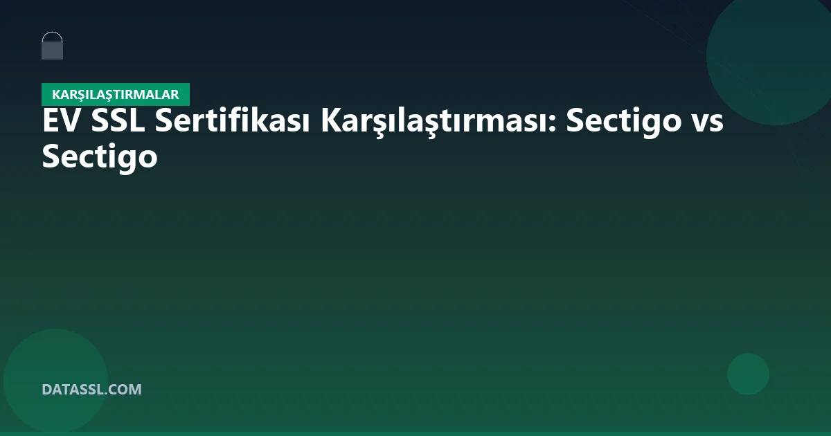 EV SSL Sertifikası Karşılaştırması: Sectigo vs Sectigo