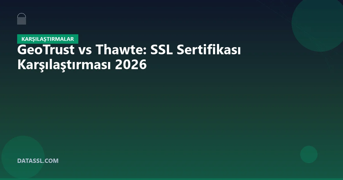 GeoTrust vs Thawte: SSL Sertifikası Karşılaştırması 2026