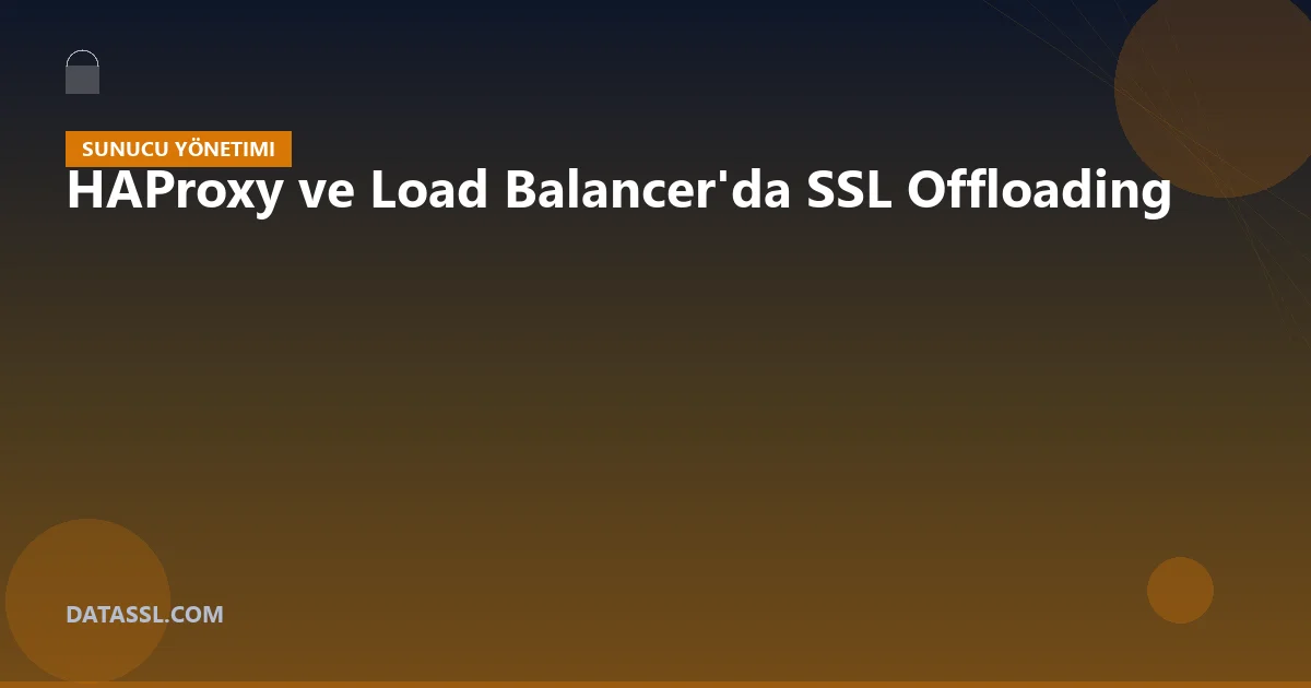 HAProxy ve Load Balancer'da SSL Offloading