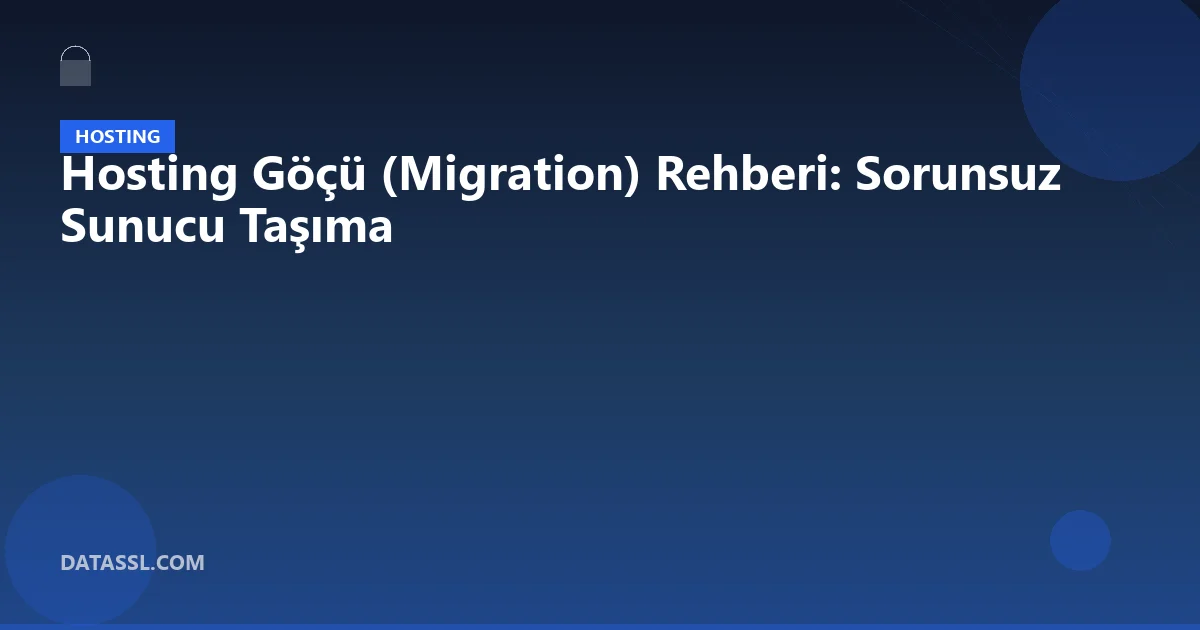 Hosting Göçü (Migration) Rehberi: Sorunsuz Sunucu Taşıma