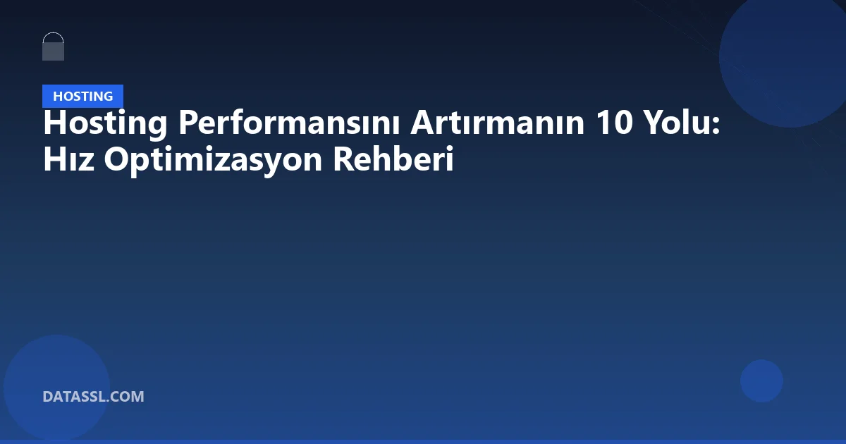 Hosting Performansını Artırmanın 10 Yolu: Hız Optimizasyon Rehberi