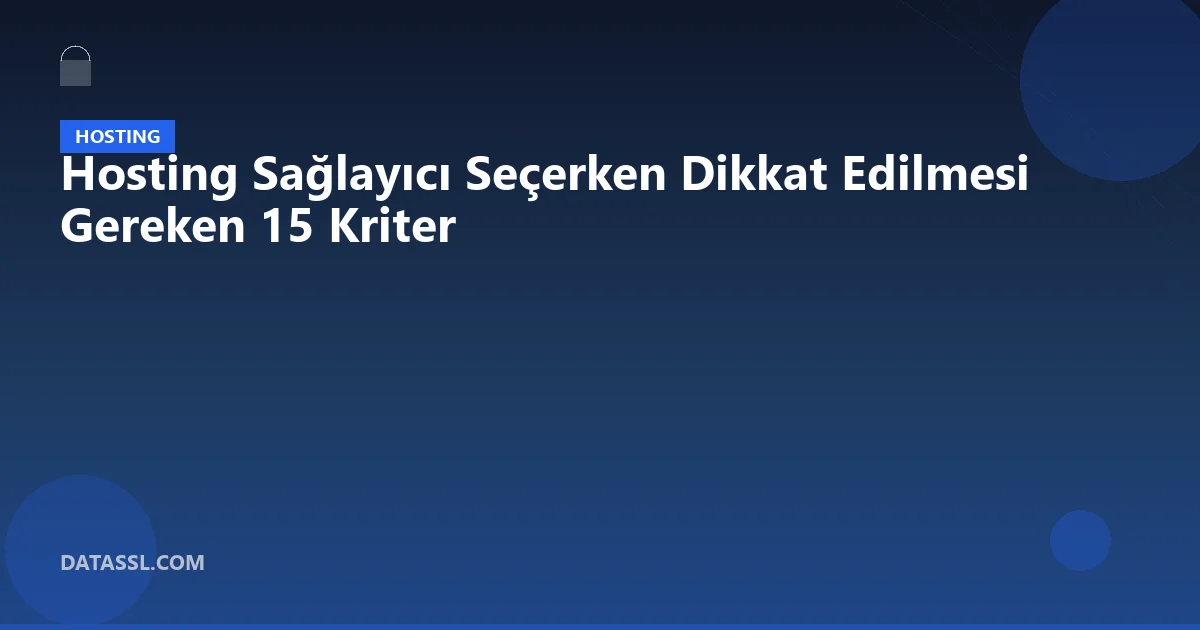 Hosting Sağlayıcı Seçerken Dikkat Edilmesi Gereken 15 Kriter