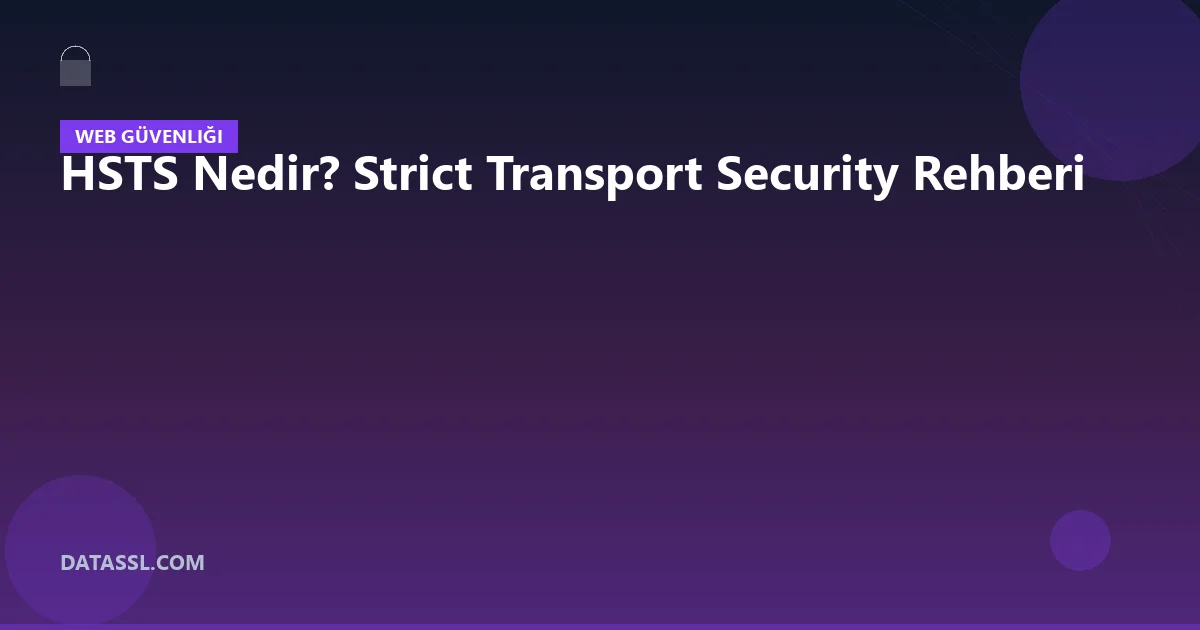 HSTS Nedir? Strict Transport Security Rehberi