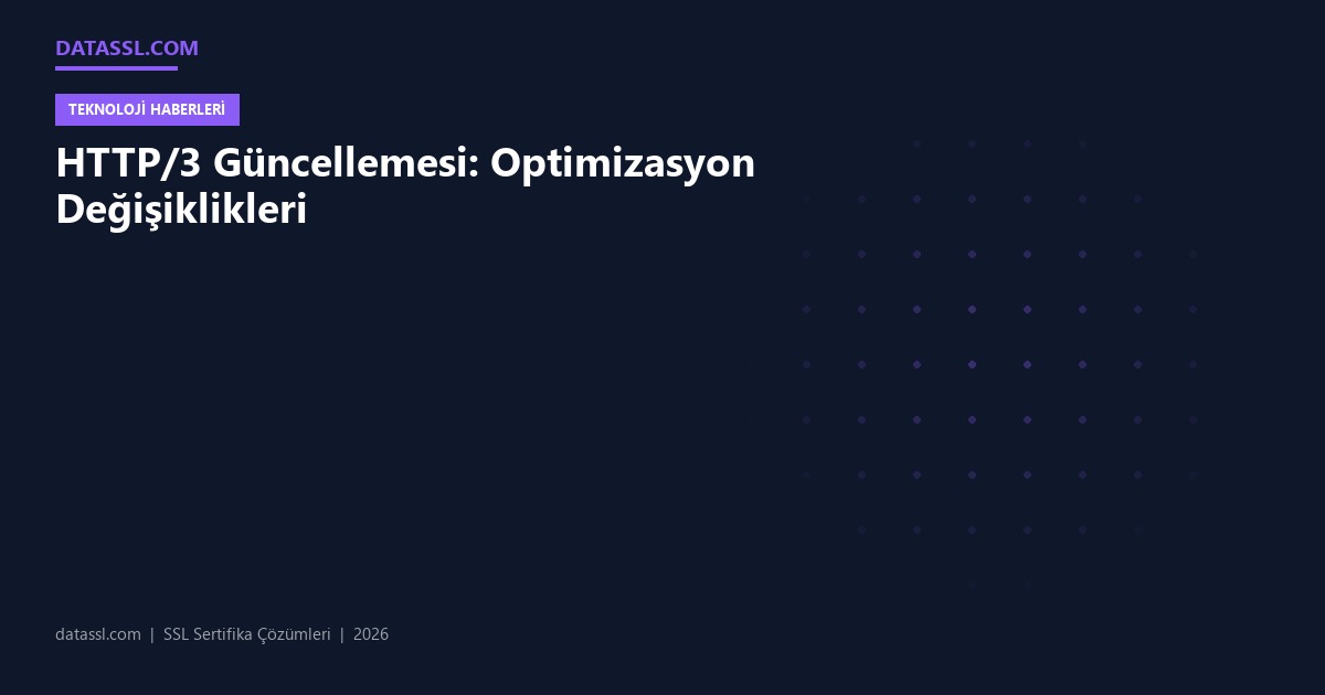 HTTP/3 Güncellemesi: Optimizasyon Değişiklikleri