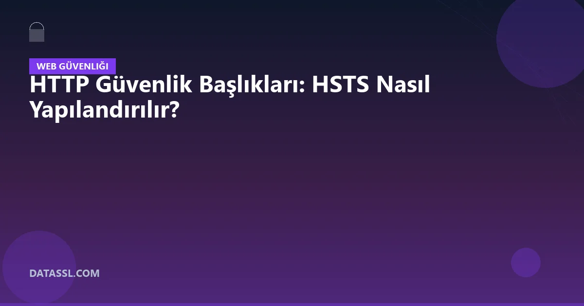 HTTP Güvenlik Başlıkları: HSTS Nasıl Yapılandırılır?