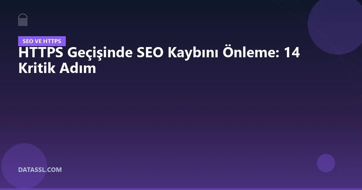 HTTPS Geçişinde SEO Kaybını Önleme: 14 Kritik Adım