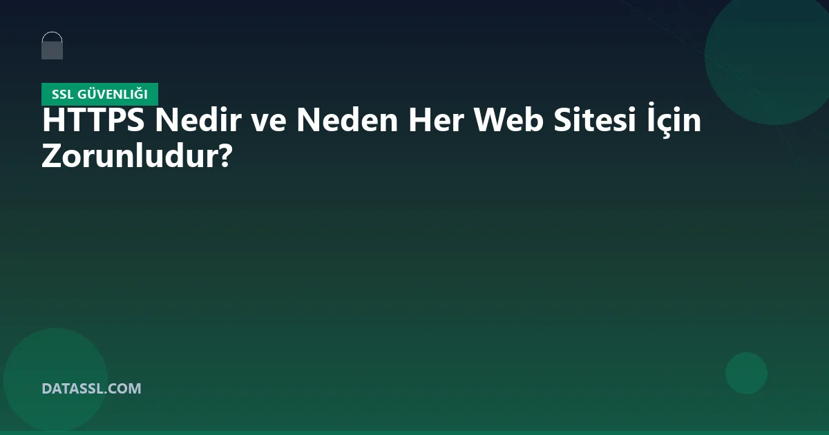 HTTPS Nedir ve Neden Her Web Sitesi İçin Zorunludur?