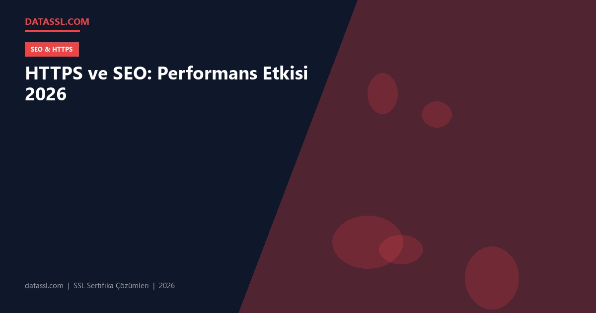 HTTPS ve SEO: Performans Etkisi 2026