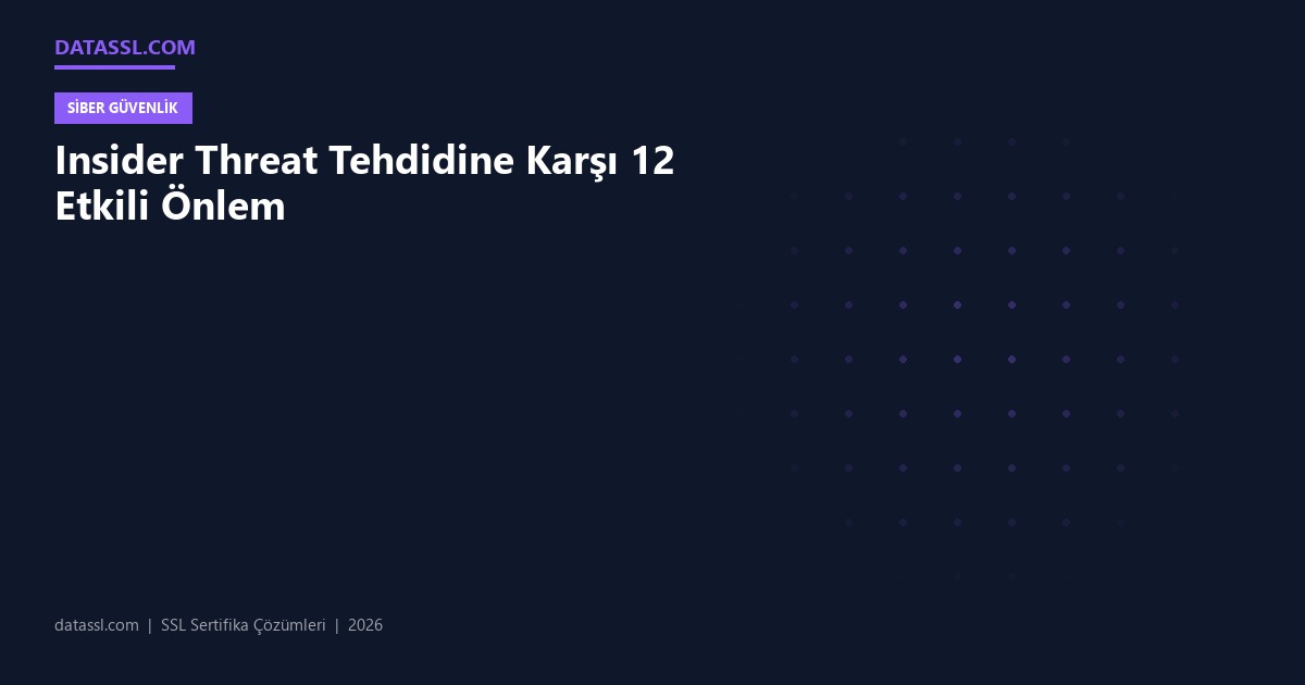 Insider Threat Tehdidine Karşı 12 Etkili Önlem