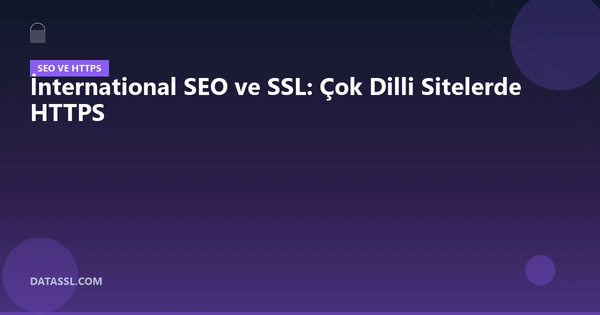 İnternational SEO ve SSL: Çok Dilli Sitelerde HTTPS