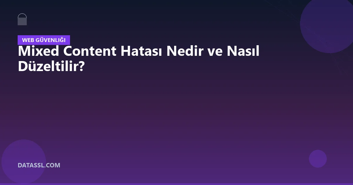 Mixed Content Hatası Nedir ve Nasıl Düzeltilir?