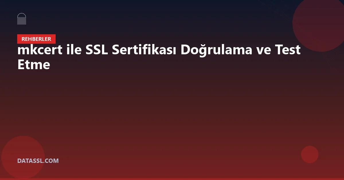 mkcert ile SSL Sertifikası Doğrulama ve Test Etme