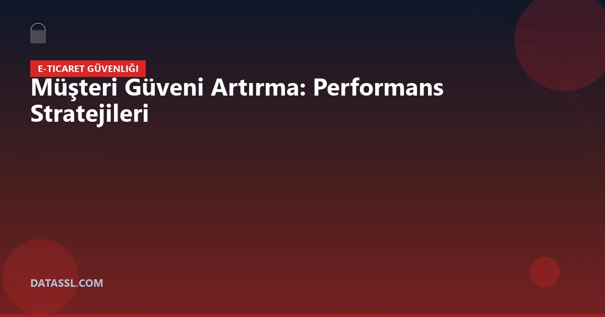 Müşteri Güveni Artırma: Performans Stratejileri
