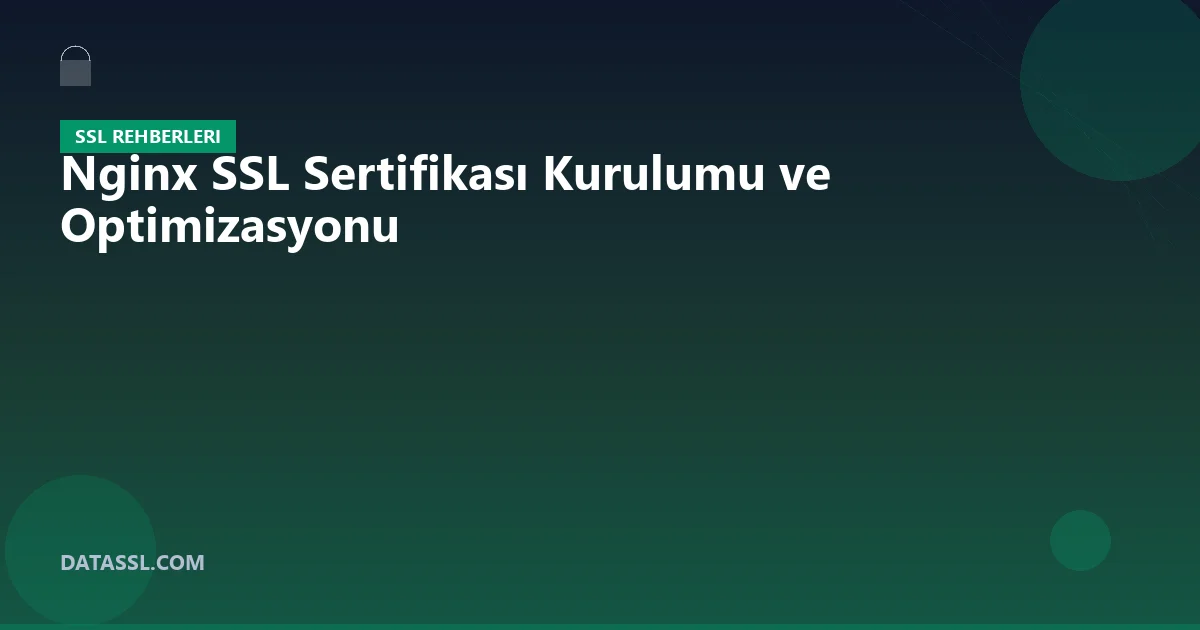 Nginx SSL Sertifikası Kurulumu ve Optimizasyonu