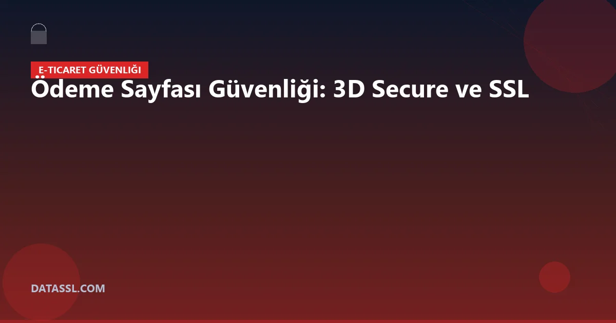 Ödeme Sayfası Güvenliği: 3D Secure ve SSL