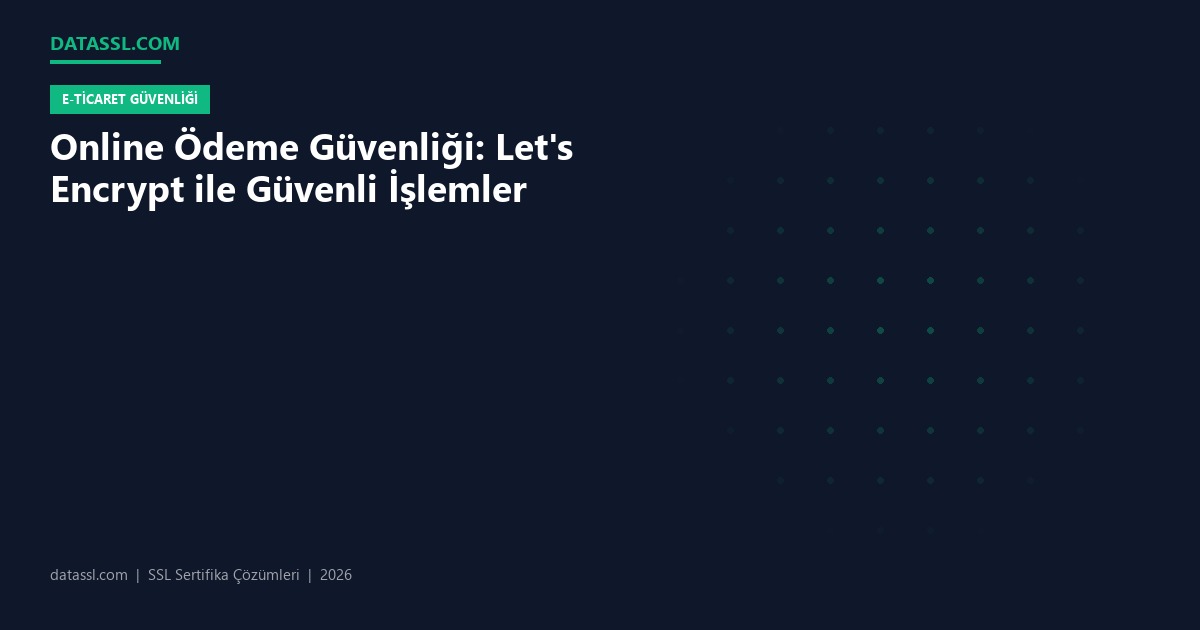 Online Ödeme Güvenliği: Let's Encrypt ile Güvenli İşlemler