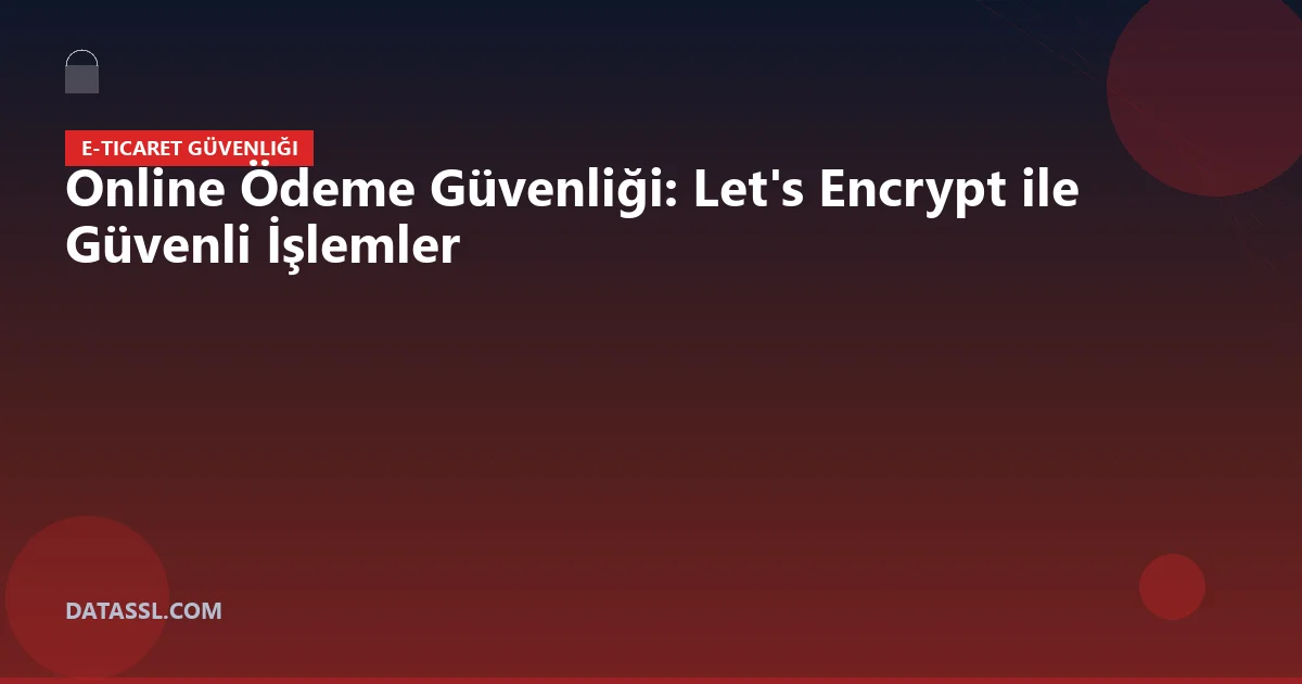 Online Ödeme Güvenliği: Let's Encrypt ile Güvenli İşlemler