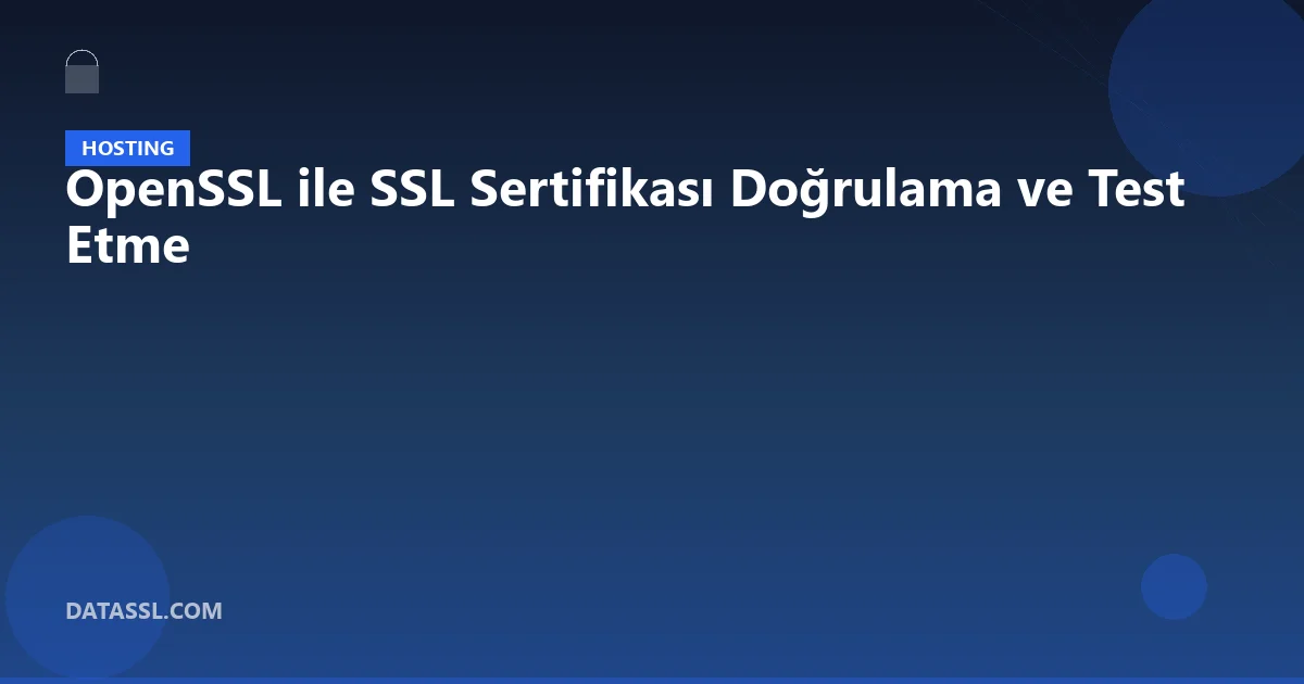 OpenSSL ile SSL Sertifikası Doğrulama ve Test Etme