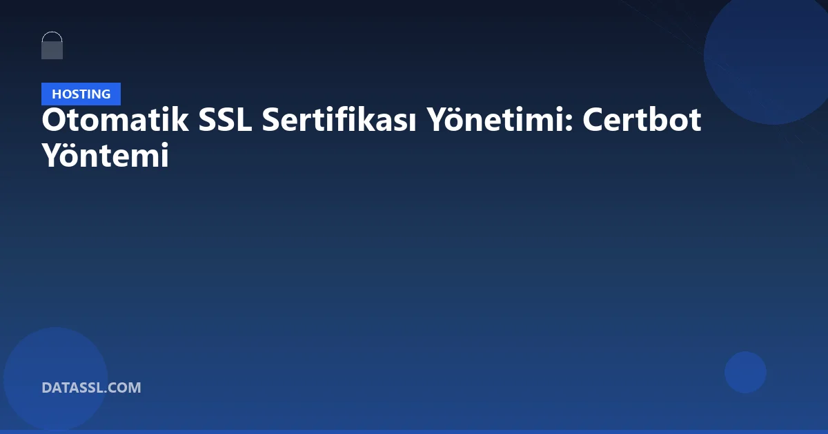 Otomatik SSL Sertifikası Yönetimi: Certbot Yöntemi