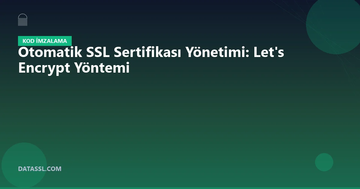 Otomatik SSL Sertifikası Yönetimi: Let's Encrypt Yöntemi