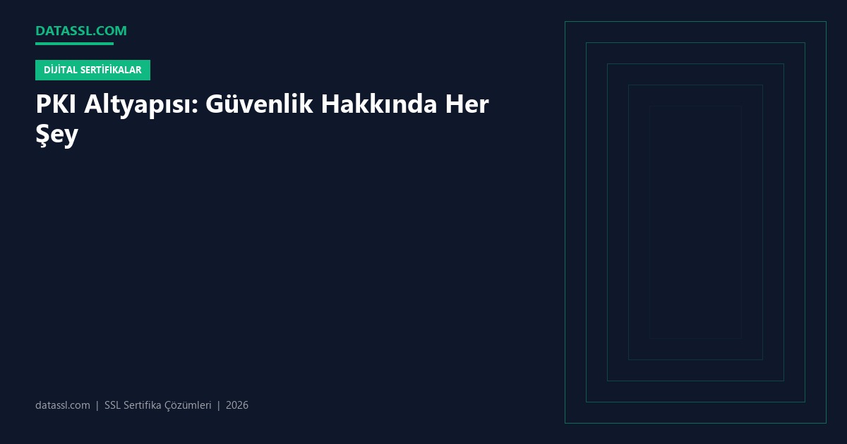 PKI Altyapısı: Güvenlik Hakkında Her Şey