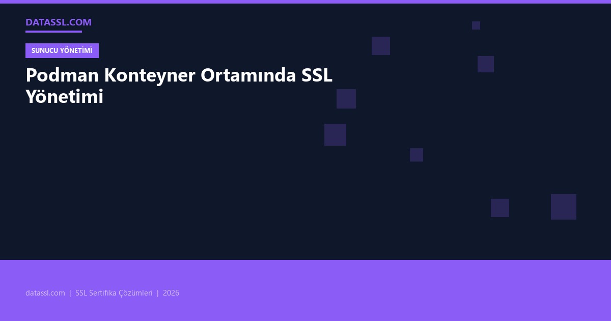Podman Konteyner Ortamında SSL Yönetimi