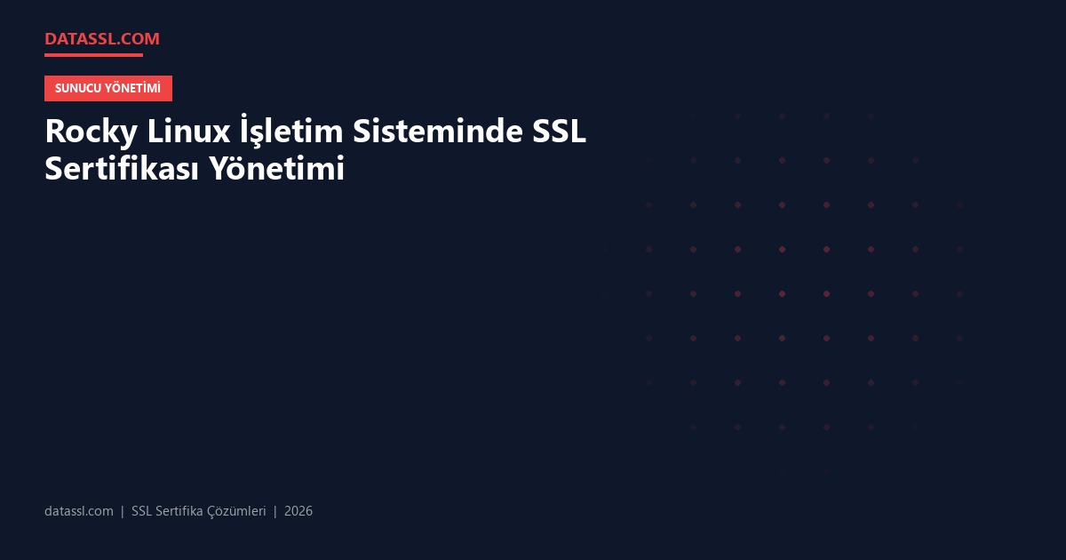 Rocky Linux İşletim Sisteminde SSL Sertifikası Yönetimi
