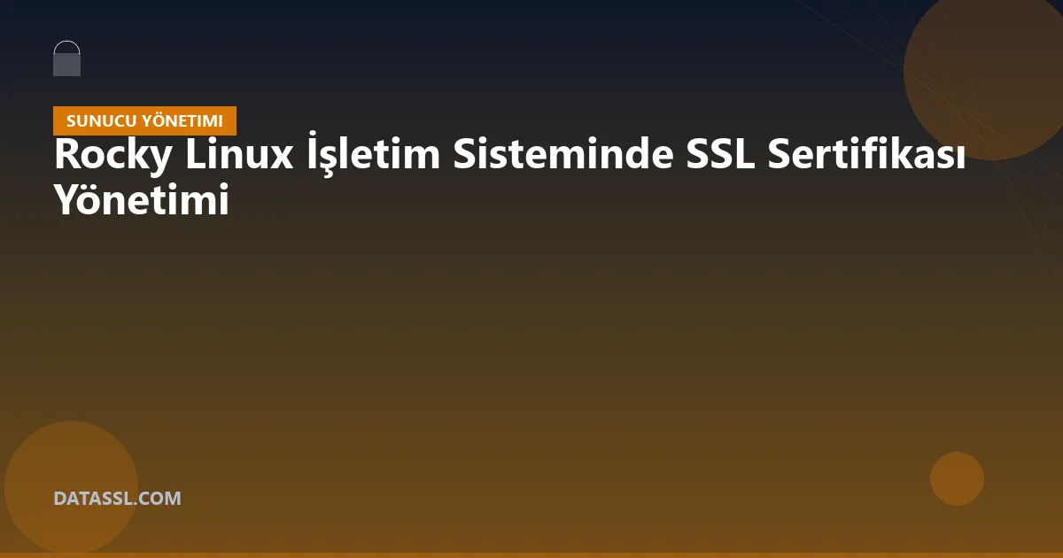 Rocky Linux İşletim Sisteminde SSL Sertifikası Yönetimi