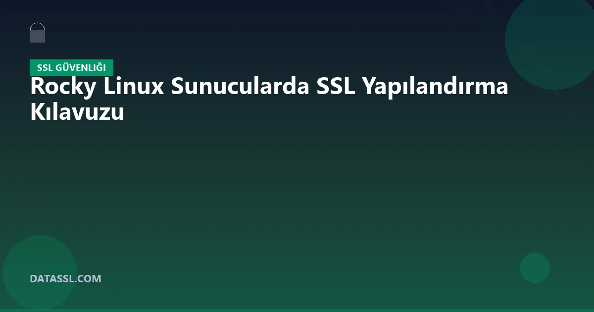 Rocky Linux Sunucularda SSL Yapılandırma Kılavuzu