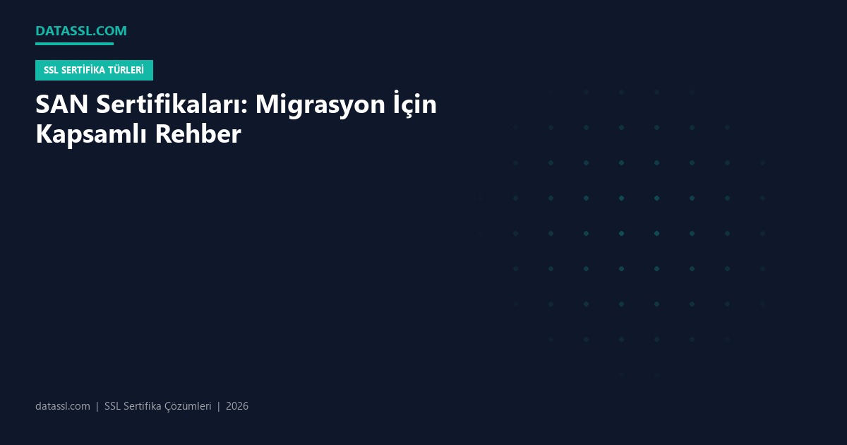 SAN Sertifikaları: Migrasyon İçin Kapsamlı Rehber