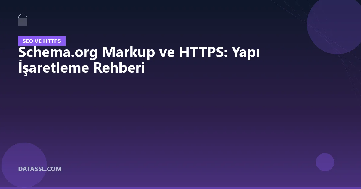 Schema.org Markup ve HTTPS: Yapı İşaretleme Rehberi