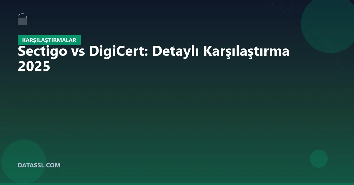 Sectigo vs DigiCert: Detaylı Karşılaştırma 2025
