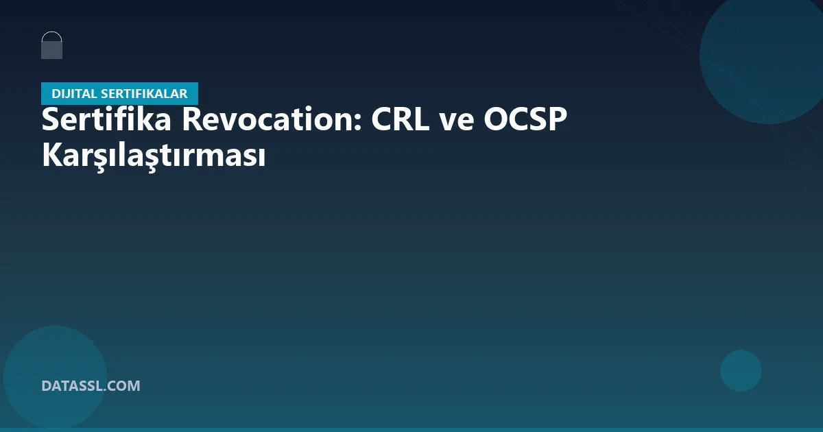Sertifika Revocation: CRL ve OCSP Karşılaştırması
