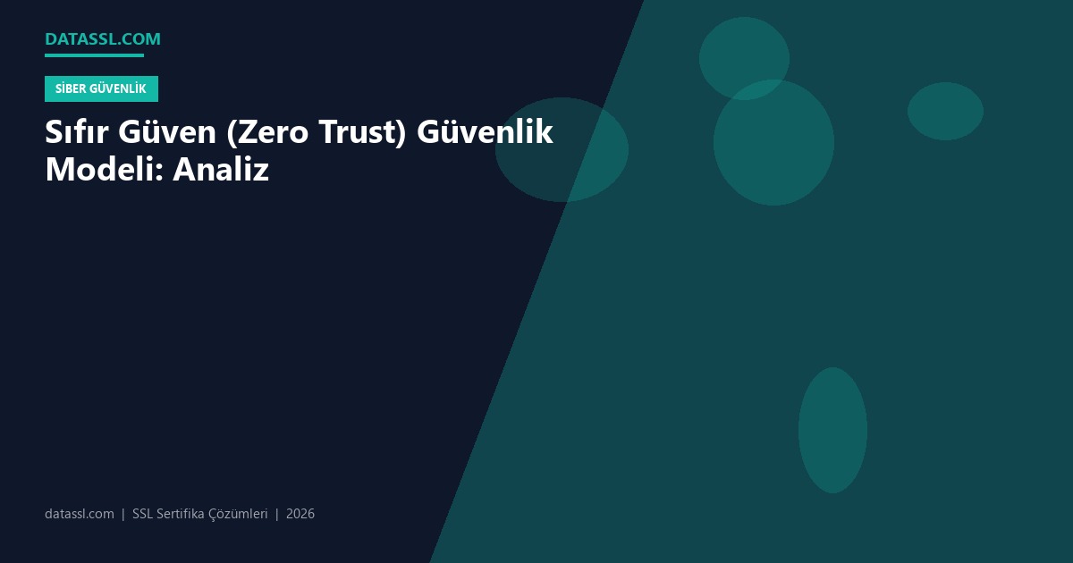 Sıfır Güven (Zero Trust) Güvenlik Modeli: Analiz