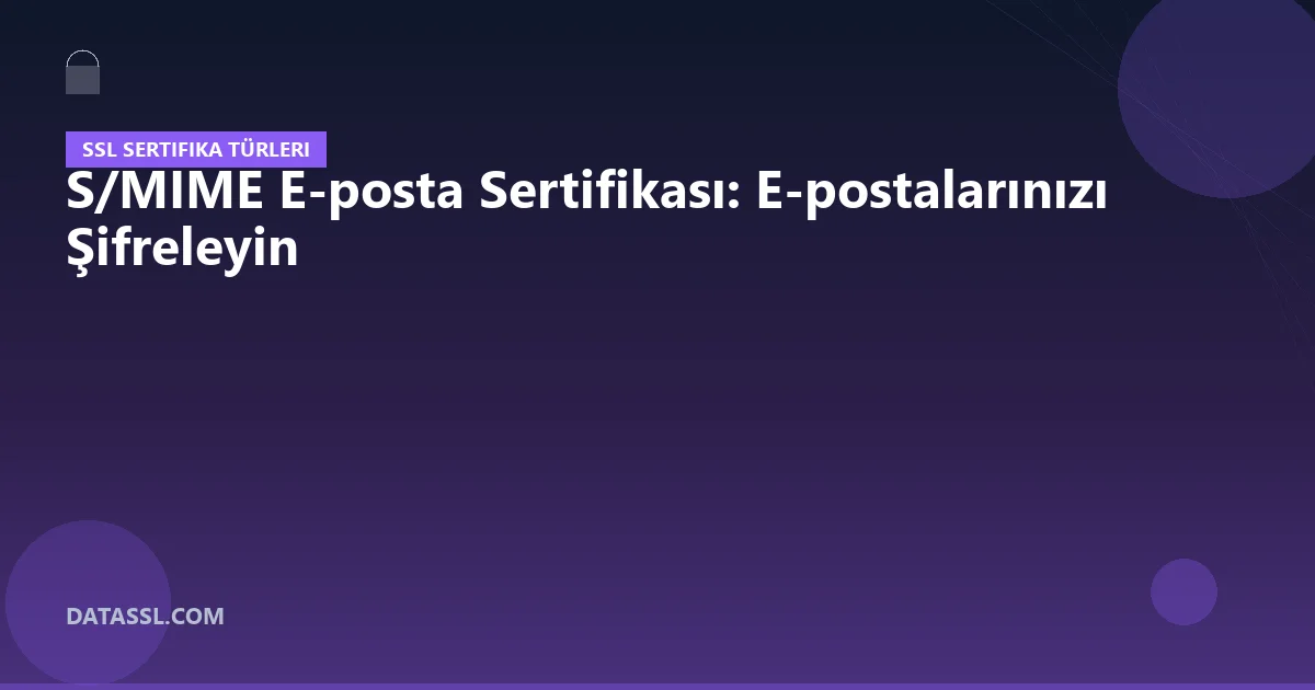 S/MIME E-posta Sertifikası: E-postalarınızı Şifreleyin