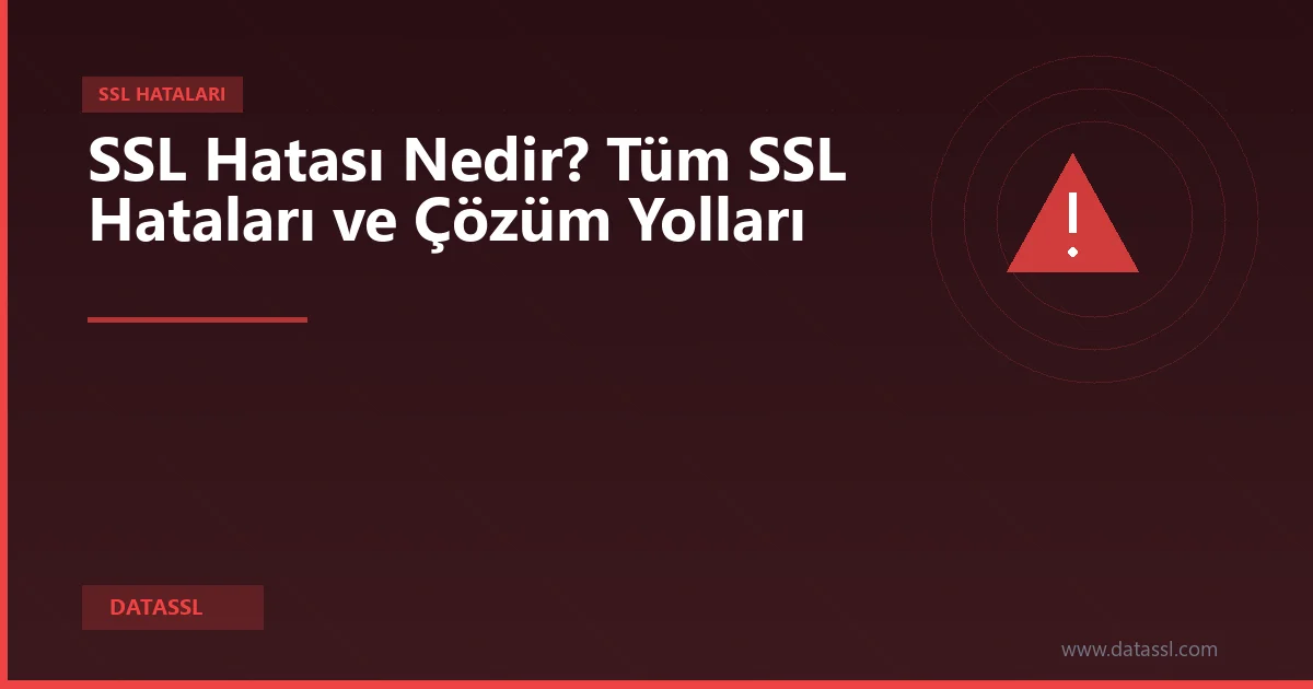 SSL Hatası Nedir? Tüm SSL Hataları ve Çözüm Yolları