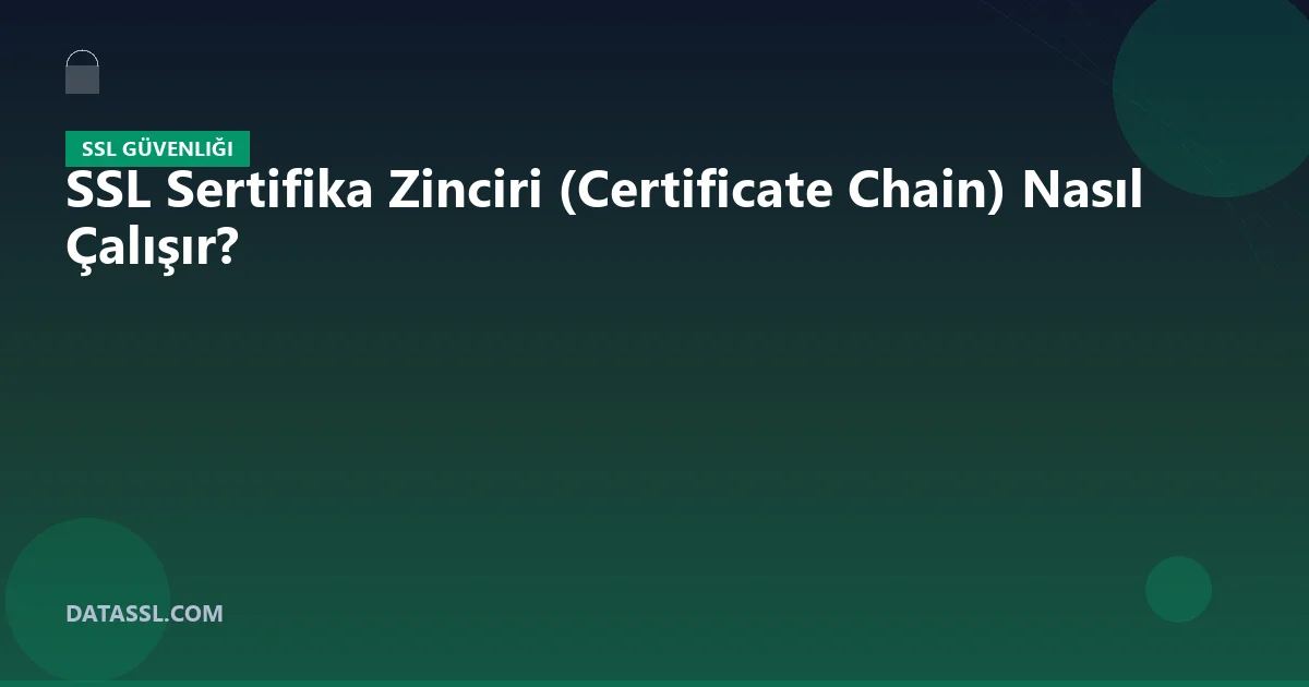 SSL Sertifika Zinciri (Certificate Chain) Nasıl Çalışır?