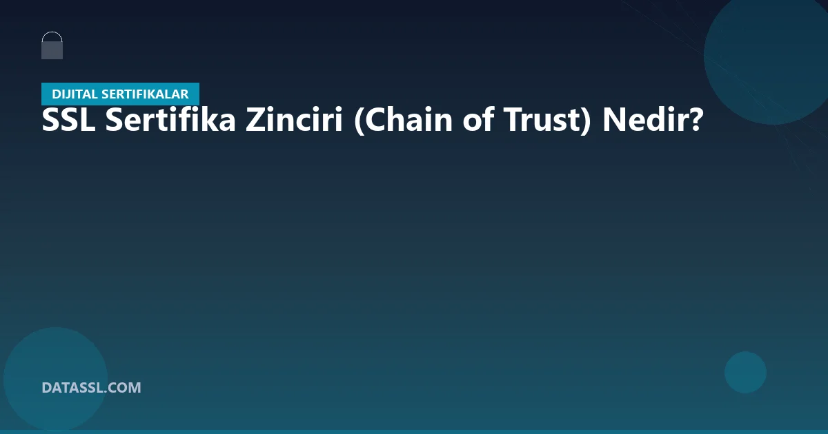 SSL Sertifika Zinciri (Chain of Trust) Nedir?