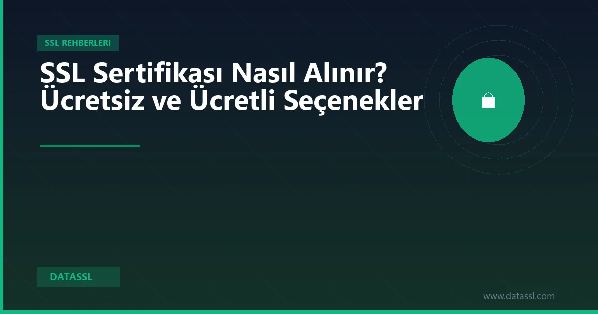SSL Sertifikası Nasıl Alınır? Ücretsiz ve Ücretli Seçenekler