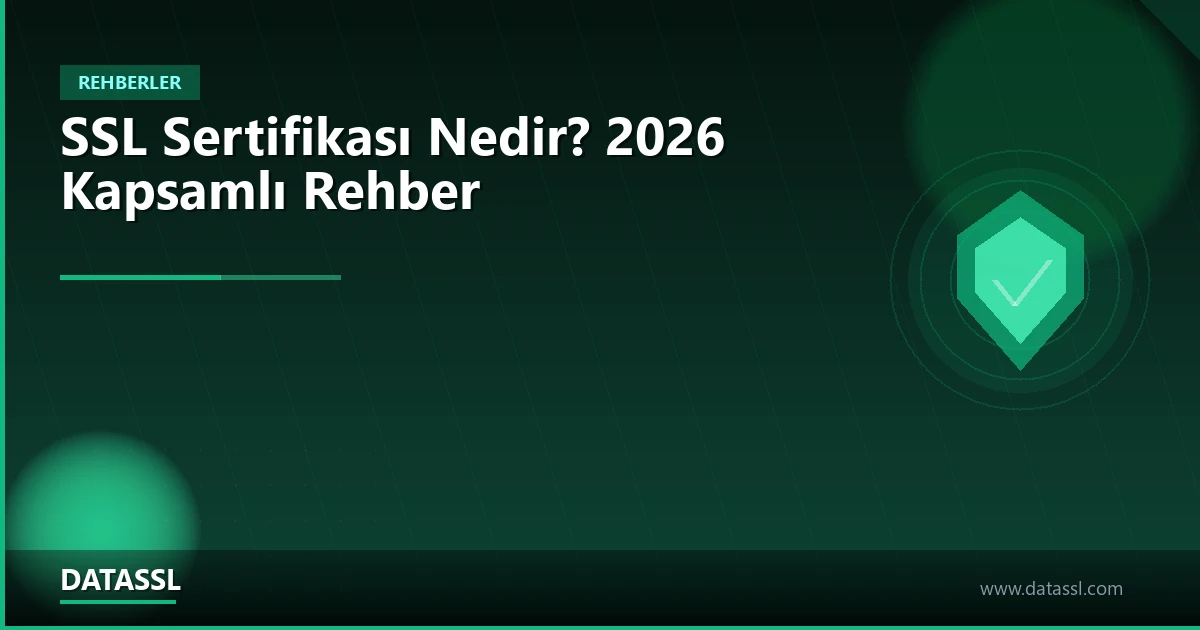 SSL Sertifikası Nedir? 2026 Kapsamlı Rehber