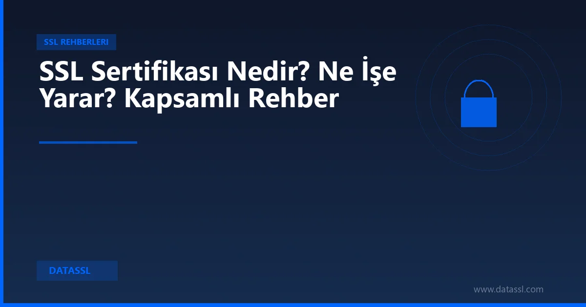 SSL Sertifikası Nedir? Ne İşe Yarar? Kapsamlı Rehber